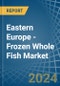 Eastern Europe - Frozen Whole Fish - Market Analysis, Forecast, Size, Trends and Insights. Update: COVID-19 Impact - Product Thumbnail Image