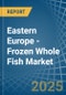 Eastern Europe - Frozen Whole Fish - Market Analysis, Forecast, Size, Trends and Insights. Update: COVID-19 Impact - Product Thumbnail Image