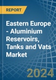 Eastern Europe - Aluminium Reservoirs, Tanks and Vats - Market Analysis, Forecast, Size, Trends and Insights. Update: COVID-19 Impact- Product Image