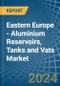Eastern Europe - Aluminium Reservoirs, Tanks and Vats - Market Analysis, Forecast, Size, Trends and Insights. Update: COVID-19 Impact - Product Image