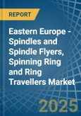 Eastern Europe - Spindles and Spindle Flyers, Spinning Ring and Ring Travellers - Market Analysis, Forecast, Size, Trends and Insights. Update: COVID-19 Impact- Product Image