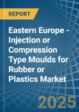 Eastern Europe - Injection or Compression Type Moulds for Rubber or Plastics - Market Analysis, forecast, Size, Trends and Insights. Update: COVID-19 Impact- Product Image