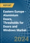 Eastern Europe - Aluminium Doors, Thresholds for Doors and Windows - Market Analysis, forecast, Size, Trends and Insights. Update: COVID-19 Impact - Product Image
