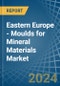 Eastern Europe - Moulds for Mineral Materials - Market Analysis, forecast, Size, Trends and Insights. Update: COVID-19 Impact - Product Image