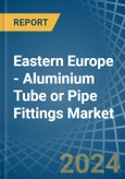 Eastern Europe - Aluminium Tube or Pipe Fittings - Market Analysis, Forecast, Size, Trends and Insights. Update: COVID-19 Impact- Product Image