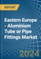 Eastern Europe - Aluminium Tube or Pipe Fittings - Market Analysis, Forecast, Size, Trends and Insights. Update: COVID-19 Impact - Product Image