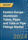 Eastern Europe - Aluminium Tubes, Pipes and Tube or Pipe Fittings - Market Analysis, Forecast, Size, Trends and Insights. Update: COVID-19 Impact- Product Image