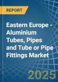 Eastern Europe - Aluminium Tubes, Pipes and Tube or Pipe Fittings - Market Analysis, Forecast, Size, Trends and Insights. Update: COVID-19 Impact- Product Image