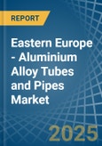 Eastern Europe - Aluminium Alloy Tubes and Pipes - Market Analysis, Forecast, Size, Trends and Insights. Update: COVID-19 Impact- Product Image