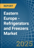 Eastern Europe - Refrigerators and Freezers - Market Analysis, Forecast, Size, Trends and Insights. Update: COVID-19 Impact- Product Image