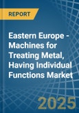 Eastern Europe - Machines for Treating Metal, Having Individual Functions - Market Analysis, forecast, Size, Trends and Insights. Update: COVID-19 Impact- Product Image