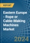Eastern Europe - Rope or Cable-Making Machines - Market Analysis, Forecast, Size, Trends and Insights. Update: COVID-19 Impact - Product Thumbnail Image