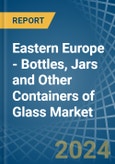 Eastern Europe - Bottles, Jars and Other Containers of Glass - Market Analysis, Forecast, Size, Trends and Insights. Update: COVID-19 Impact- Product Image