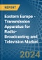 Eastern Europe - Transmission Apparatus for Radio-Broadcasting and Television (Without Reception Apparatus) - Market Analysis, forecast, Size, Trends and Insights. Update: COVID-19 Impact - Product Thumbnail Image