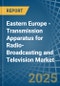 Eastern Europe - Transmission Apparatus for Radio-Broadcasting and Television (Without Reception Apparatus) - Market Analysis, forecast, Size, Trends and Insights. Update: COVID-19 Impact - Product Image