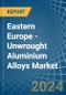 Eastern Europe - Unwrought Aluminium Alloys - Market Analysis, Forecast, Size, Trends and Insights. Update: COVID-19 Impact - Product Image