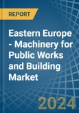 Eastern Europe - Machinery for Public Works and Building - Market Analysis, forecast, Size, Trends and Insights. Update: COVID-19 Impact- Product Image