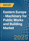 Eastern Europe - Machinery for Public Works and Building - Market Analysis, forecast, Size, Trends and Insights. Update: COVID-19 Impact- Product Image