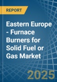 Eastern Europe - Furnace Burners for Solid Fuel or Gas - Market Analysis, forecast, Size, Trends and Insights. Update: COVID-19 Impact- Product Image