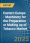Eastern Europe - Machinery for the Preparation or Making up of Tobacco - Market Analysis, forecast, Size, Trends and Insights. Update: COVID-19 Impact - Product Thumbnail Image