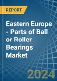 Eastern Europe - Parts of Ball or Roller Bearings - Market Analysis, Forecast, Size, Trends and Insights. Update: COVID-19 Impact- Product Image