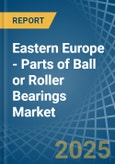 Eastern Europe - Parts of Ball or Roller Bearings - Market Analysis, Forecast, Size, Trends and Insights. Update: COVID-19 Impact- Product Image