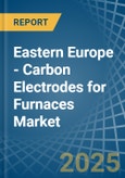 Eastern Europe - Carbon Electrodes for Furnaces - Market Analysis, forecast, Size, Trends and Insights. Update: COVID-19 Impact- Product Image