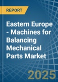 Eastern Europe - Machines for Balancing Mechanical Parts - Market Analysis, forecast, Size, Trends and Insights. Update: COVID-19 Impact- Product Image