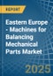 Eastern Europe - Machines for Balancing Mechanical Parts - Market Analysis, forecast, Size, Trends and Insights. Update: COVID-19 Impact - Product Image