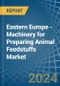 Eastern Europe - Machinery for Preparing Animal Feedstuffs - Market Analysis, forecast, Size, Trends and Insights. Update: COVID-19 Impact - Product Image