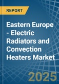 Eastern Europe - Electric Radiators and Convection Heaters - Market Analysis, Forecast, Size, Trends and Insights. Update: COVID-19 Impact- Product Image