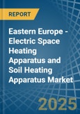 Eastern Europe - Electric Space Heating Apparatus and Soil Heating Apparatus - Market Analysis, Forecast, Size, Trends and Insights. Update: COVID-19 Impact- Product Image
