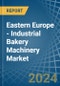 Eastern Europe - Industrial Bakery Machinery - Market Analysis, Forecast, Size, Trends and Insights. Update: COVID-19 Impact - Product Image