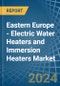Eastern Europe - Electric Water Heaters and Immersion Heaters - Market Analysis, Forecast, Size, Trends and Insights. Update: COVID-19 Impact - Product Thumbnail Image
