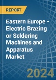 Eastern Europe - Electric Brazing or Soldering Machines and Apparatus - Market Analysis, Forecast, Size, Trends and Insights. Update: COVID-19 Impact- Product Image