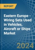 Eastern Europe - Wiring Sets Used in Vehicles, Aircraft or Ships - Market Analysis, Forecast, Size, Trends and insights. Update: COVID-19 Impact- Product Image