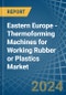 Eastern Europe - Thermoforming Machines for Working Rubber or Plastics - Market Analysis, forecast, Size, Trends and Insights. Update: COVID-19 Impact - Product Image