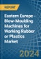 Eastern Europe - Blow-Moulding Machines for Working Rubber or Plastics - Market Analysis, forecast, Size, Trends and Insights. Update: COVID-19 Impact - Product Thumbnail Image