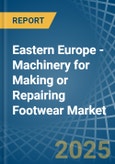 Eastern Europe - Machinery for Making or Repairing Footwear - Market Analysis, forecast, Size, Trends and Insights. Update: COVID-19 Impact- Product Image