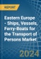 Eastern Europe - Ships, Vessels, Ferry-Boats for the Transport of Persons - Market Analysis, forecast, Size, Trends and Insights. Update: COVID-19 Impact - Product Thumbnail Image