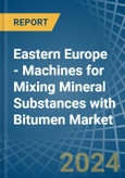 Eastern Europe - Machines for Mixing Mineral Substances with Bitumen - Market Analysis, forecast, Size, Trends and Insights. Update: COVID-19 Impact- Product Image