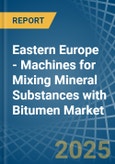 Eastern Europe - Machines for Mixing Mineral Substances with Bitumen - Market Analysis, forecast, Size, Trends and Insights. Update: COVID-19 Impact- Product Image