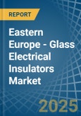 Eastern Europe - Glass Electrical Insulators - Market Analysis, Forecast, Size, Trends and Insights. Update: COVID-19 Impact- Product Image