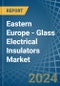 Eastern Europe - Glass Electrical Insulators - Market Analysis, Forecast, Size, Trends and Insights. Update: COVID-19 Impact - Product Thumbnail Image