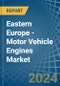 Eastern Europe - Motor Vehicle Engines (Spark-Ignition) - Market Analysis, Forecast, Size, Trends and Insights. Update: COVID-19 Impact - Product Thumbnail Image