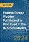 Eastern Europe - Wooden Furniture of a Kind Used in the Bedroom - Market analysis, Forecast, Size, Trends and insights. Update: COVID-19 Impact - Product Thumbnail Image