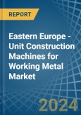 Eastern Europe - Unit Construction Machines for Working Metal - Market Analysis, forecast, Size, Trends and Insights. Update: COVID-19 Impact- Product Image