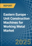 Eastern Europe - Unit Construction Machines for Working Metal - Market Analysis, forecast, Size, Trends and Insights. Update: COVID-19 Impact- Product Image