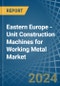 Eastern Europe - Unit Construction Machines for Working Metal - Market Analysis, forecast, Size, Trends and Insights. Update: COVID-19 Impact - Product Thumbnail Image