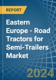 Eastern Europe - Road Tractors for Semi-Trailers - Market Analysis, forecast, Size, Trends and Insights. Update: COVID-19 Impact- Product Image